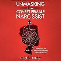Unmasking the Covert Female Narcissist: Breaking Free from Manipulation, Gaslighting, and Toxic Relationships Unmasking the Covert Female Narcissist: Breaking Free from Manipulation, Gaslighting, and Toxic Relationships Audible Audiobook Paperback Kindle
