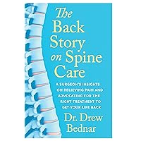 The Back Story on Spine Care: A Surgeon’s Insights on Relieving Pain and Advocating for the Right Treatment to Get Your Life Back The Back Story on Spine Care: A Surgeon’s Insights on Relieving Pain and Advocating for the Right Treatment to Get Your Life Back Paperback Kindle Audible Audiobook Audio CD