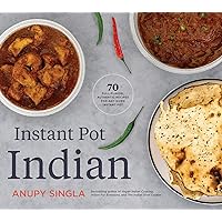 Instant Pot Indian: 70 Full-Flavor, Authentic Recipes for Any Sized Instant Pot Instant Pot Indian: 70 Full-Flavor, Authentic Recipes for Any Sized Instant Pot Paperback Kindle