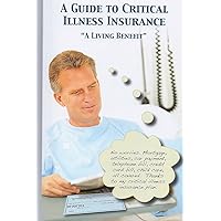 A Guide to Critical Illness Insurance - A Living Benefit A Guide to Critical Illness Insurance - A Living Benefit Paperback