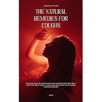 THE NATURAL REMEDIES FOR COUGHS: THE NATURAL REMEDIES FOR COUGHS THE NATURAL REMEDIES FOR COUGHS: THE NATURAL REMEDIES FOR COUGHS Kindle Paperback