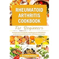 RHEUMATOID ARTHRITIS COOKBOOK FOR BEGINNERS: Promote Your Joint Health, and Manage your RA With this 25 Nutritious and Delicious Anti-Inflammatory Recipes (Cooking for Comfort and Wellness) RHEUMATOID ARTHRITIS COOKBOOK FOR BEGINNERS: Promote Your Joint Health, and Manage your RA With this 25 Nutritious and Delicious Anti-Inflammatory Recipes (Cooking for Comfort and Wellness) Kindle Paperback