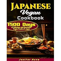 Japanese Vegan Cookbook: 1500 Days of Delicious and Nutritious Vegan Foods of Japan Japanese Vegan Cookbook: 1500 Days of Delicious and Nutritious Vegan Foods of Japan Kindle Paperback
