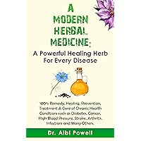 A MODERN HERBAL MEDICINE: A Powerful Healing Herb for Every Disease: 100% Remedy, Healing, Prevention, Treatment & Cure of Chronic Health Conditions A MODERN HERBAL MEDICINE: A Powerful Healing Herb for Every Disease: 100% Remedy, Healing, Prevention, Treatment & Cure of Chronic Health Conditions Kindle Paperback