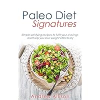 Paleo Diet Signatures: Simple satisfying recipes to fulfil your cravings and help you lose weight effectively Paleo Diet Signatures: Simple satisfying recipes to fulfil your cravings and help you lose weight effectively Kindle