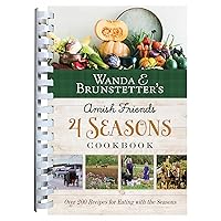 Wanda E. Brunstetter's Amish Friends 4 Seasons Cookbook: Over 290 Recipes for Eating With the Seasons Wanda E. Brunstetter's Amish Friends 4 Seasons Cookbook: Over 290 Recipes for Eating With the Seasons Spiral-bound