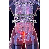 Comprehensive Guide to Rectal Cancer: Diagnosis, Treatment, and Holistic Care (Medical care and health) Comprehensive Guide to Rectal Cancer: Diagnosis, Treatment, and Holistic Care (Medical care and health) Kindle Paperback