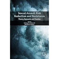 Sexual Assault Risk Reduction and Resistance: Theory, Research, and Practice Sexual Assault Risk Reduction and Resistance: Theory, Research, and Practice Kindle Hardcover