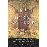 The Bone Gatherers: The Lost Worlds of Early Christian Women The Bone Gatherers: The Lost Worlds of Early Christian Women Kindle Paperback Hardcover