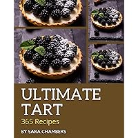 365 Ultimate Tart Recipes: A Tart Cookbook that Novice can Cook 365 Ultimate Tart Recipes: A Tart Cookbook that Novice can Cook Paperback Kindle