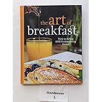 The Art of Breakfast: How to Bring B&B Entertaining Home The Art of Breakfast: How to Bring B&B Entertaining Home Hardcover Kindle