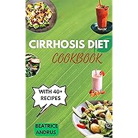 CIRRHOSIS DIET COOKBOOK: DELICIOUS AND NUTRITIOUS GUIDE FOR TREATMENT AND PREVENTION OF CIRRHOSIS