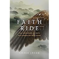 Faith Ride: True Adventures of Faith and Evangelism from China (True Stories of Faith and Evangelism from China Book 2)