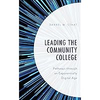 Leading the Community College: Pathways Through an Exponentially Digital Age Leading the Community College: Pathways Through an Exponentially Digital Age Kindle Hardcover Paperback