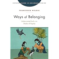 Ways of Belonging: Undocumented Youth in the Shadow of Illegality (Rutgers Series in Childhood Studies) Ways of Belonging: Undocumented Youth in the Shadow of Illegality (Rutgers Series in Childhood Studies) Paperback Kindle Hardcover