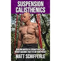Suspension Calisthenics: How To Build Muscle & Strength With The Weight Machine That Fits in Your Pocket (The Grind Style Calisthenics Series) Suspension Calisthenics: How To Build Muscle & Strength With The Weight Machine That Fits in Your Pocket (The Grind Style Calisthenics Series) Kindle Paperback