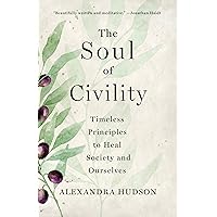 The Soul of Civility: Timeless Principles to Heal Society and Ourselves The Soul of Civility: Timeless Principles to Heal Society and Ourselves Hardcover Audible Audiobook Kindle Audio CD