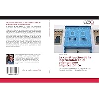 La construcción de la interioridad en el orientalismo arquitectónico: Los refugios orientalistas de Pierre Loti, Frederic Leighton y Claude Monet (Spanish Edition)