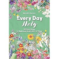 Every Day Holy: 60 Devotions to Embrace God's Gift of Time Every Day Holy: 60 Devotions to Embrace God's Gift of Time Kindle Paperback