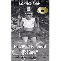 How Was I Supposed to Know?: The Adventures of a Girl Whose Name Means Lost, A Memoir How Was I Supposed to Know?: The Adventures of a Girl Whose Name Means Lost, A Memoir Kindle Paperback