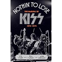 Nothin' to Lose: The Making of KISS 1972–1975 Nothin' to Lose: The Making of KISS 1972–1975 Kindle Paperback Hardcover