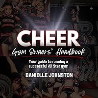Cheer Gym Owners’ Handbook: Your Guide to Running a Successful All Star Gym Cheer Gym Owners’ Handbook: Your Guide to Running a Successful All Star Gym Audible Audiobook Paperback Kindle Hardcover