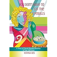 You Don't Have to Eat the Eyeballs: A Story of Travel, People-Pleasing & True Self-Love You Don't Have to Eat the Eyeballs: A Story of Travel, People-Pleasing & True Self-Love Kindle Audible Audiobook Paperback