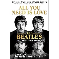 All You Need Is Love: The Beatles in Their Own Words: Unpublished, Unvarnished, and Told by The Beatles and Their Inner Circle All You Need Is Love: The Beatles in Their Own Words: Unpublished, Unvarnished, and Told by The Beatles and Their Inner Circle Hardcover Audible Audiobook Kindle