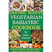 Gastric Sleeve Vegetarian Bariatric Cookbook: Healthy And Delicious Vegetarian Recipes To Enhance Weight Loss Goals After Surgery Gastric Sleeve Vegetarian Bariatric Cookbook: Healthy And Delicious Vegetarian Recipes To Enhance Weight Loss Goals After Surgery Kindle Hardcover Paperback