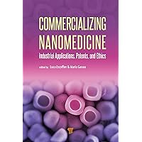 Commercializing Nanomedicine: Industrial Applications, Patents, and Ethics Commercializing Nanomedicine: Industrial Applications, Patents, and Ethics Kindle Hardcover