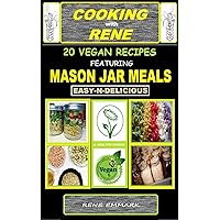 COOKING with RENE 20 EASY and DELICIOUS VEGAN RECIPES: FEATURING MASON JAR MEALS COOKING with RENE 20 EASY and DELICIOUS VEGAN RECIPES: FEATURING MASON JAR MEALS Kindle