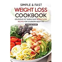 Simple & Fast Weight Loss Cookbook: Delicious Yet Simple Fast Weight Loss Recipes for Stubborn Body Fat Simple & Fast Weight Loss Cookbook: Delicious Yet Simple Fast Weight Loss Recipes for Stubborn Body Fat Kindle Paperback