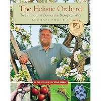 The Holistic Orchard: Tree Fruits and Berries the Biological Way The Holistic Orchard: Tree Fruits and Berries the Biological Way Paperback Kindle