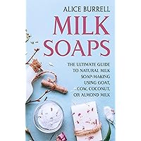 Milk Soaps: The Ultimate Guide to Natural Milk Soap-Making Using Goat, Cow, Coconut, or Almond Milk (Organic Body Care) Milk Soaps: The Ultimate Guide to Natural Milk Soap-Making Using Goat, Cow, Coconut, or Almond Milk (Organic Body Care) Kindle Paperback Audible Audiobook Hardcover
