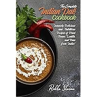 The Complete Indian Dal Cookbook: Insanely Delicious and Nutritious Recipes of Dried Beans, Lentils, and Peas from India! (Indian Cookbook)