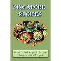 Singapore Recipes: Delicious And Simple To Prepare Singapore Food Recipes