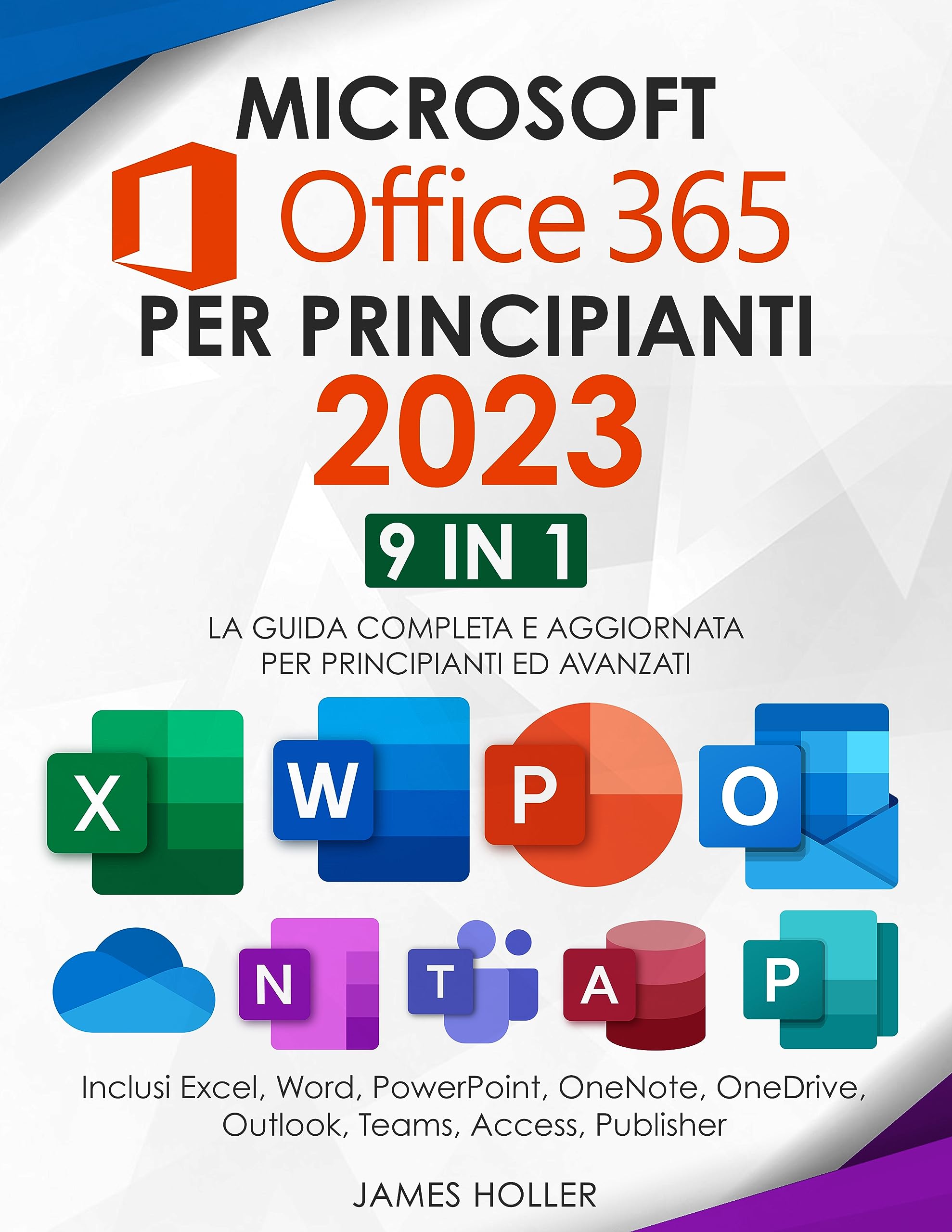 Microsoft Office 365 per Principianti 2023: [9 in 1] La Guida Completa e Aggiornata per Principianti ed Avanzati | Inclusi Excel, Word, PowerPoint, OneNote, ... Teams, Access, Publisher (Italian Edition)