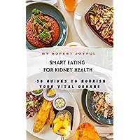 Smart Eating for Kidney Health: 50 Guides to Nourish Your Vital Organs Smart Eating for Kidney Health: 50 Guides to Nourish Your Vital Organs Kindle Hardcover Paperback