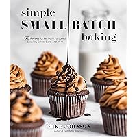 Simple Small-Batch Baking: 60 Recipes for Perfectly Portioned Cookies, Cakes, Bars, and More Simple Small-Batch Baking: 60 Recipes for Perfectly Portioned Cookies, Cakes, Bars, and More Paperback Kindle
