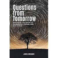 Questions from Tomorrow: Exploring the Nexus of Philosophy, Ethics, and Our Future