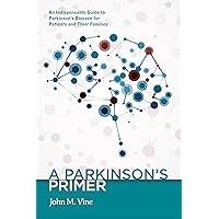 A Parkinson's Primer: An Indispensable Guide to Parkinson's Disease for Patients and Their Families A Parkinson's Primer: An Indispensable Guide to Parkinson's Disease for Patients and Their Families Paperback Kindle