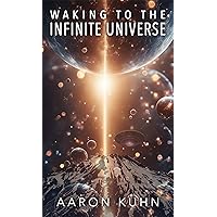 Waking to the Infinite Universe: Disclosure of Extraterrestrials, UFOs, Spirituality, and the Divine Conscious Universe Waking to the Infinite Universe: Disclosure of Extraterrestrials, UFOs, Spirituality, and the Divine Conscious Universe Kindle Paperback