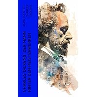 Charles Dickens: Der Mann hinter den Meisterwerken: Biographie, Memoiren und autobiographische Romane (German Edition)