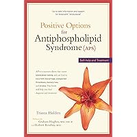 Positive Options for Antiphospholipid Syndrome (APS): Self-Help and Treatment Positive Options for Antiphospholipid Syndrome (APS): Self-Help and Treatment Paperback Kindle Hardcover