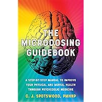 The Microdosing Guidebook: A Step-by-Step Manual to Improve Your Physical and Mental Health through Psychedelic Medicine (Guides to Psychedelics & More) The Microdosing Guidebook: A Step-by-Step Manual to Improve Your Physical and Mental Health through Psychedelic Medicine (Guides to Psychedelics & More) Paperback Kindle