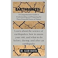Earthquakes: A Comprehensive Guide to Understanding and Preparing for These Powerful Forces of Nature: Learn about the science of earthquakes, how to assess your risk, and what to do before, during Earthquakes: A Comprehensive Guide to Understanding and Preparing for These Powerful Forces of Nature: Learn about the science of earthquakes, how to assess your risk, and what to do before, during Kindle Paperback
