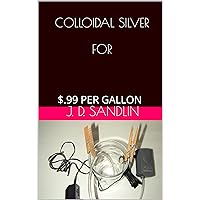 COLLOIDAL SILVER FOR: $.99 PER GALLON