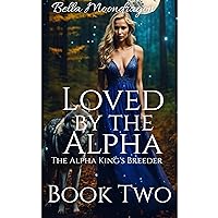Loved by the Alpha: The Alpha King's Breeder Book Two Loved by the Alpha: The Alpha King's Breeder Book Two Kindle Audible Audiobook Paperback Hardcover