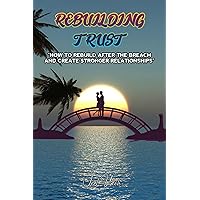 Rebuilding Trust : How To Rebuild After The Breach And Create Stronger Relationships