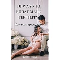 10 Ways to Boost Male Fertility: Increase sperm count 10 Ways to Boost Male Fertility: Increase sperm count Kindle Paperback